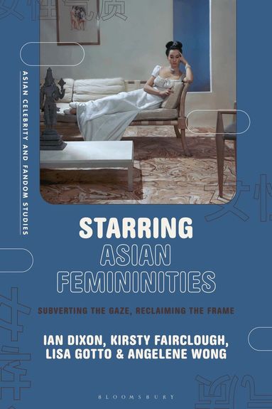 Ian Dixon, Kirsty Fairclough, Lisa Gotto, Angelene Wong - Starring Asian Femininities, Inbunden