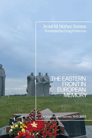 Xosé M. Núñez Seixas - Eastern Front in European Memory, Inbunden