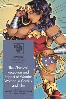 Amanda Potter, Natalie Swain, Connie Skibinski, UK) Potter, Amanda (University of Liverpool, Canada) Swain, Natalie (Acadia University, Australia) Skibinski, Connie (University of Newcastle, Filippo Carlà-Uhink, Martin Lindner - Classical Reception and Impact of Wonder Woman in Comics and Film, Inbunden