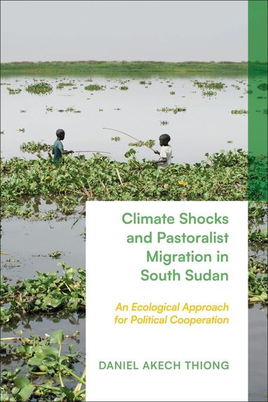 Daniel Akech Thiong - Climate Shocks and Pastoralist Migration in South Sudan, Inbunden