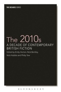 bokomslag The 2010s: A Decade of Contemporary British Fiction