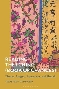 bokomslag Reading the I Ching (Book of Changes): Themes, Imagery, Expressions, and Rhetoric