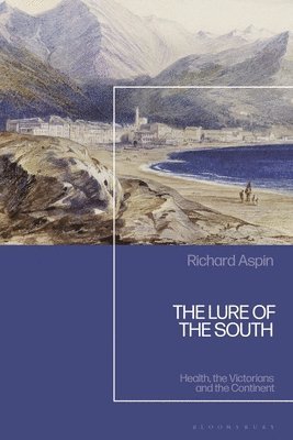 Richard Aspin - The Lure of the South: Health, the Victorians and the Continent, Häftad