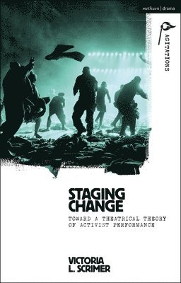 bokomslag Staging Change: Toward a Theatrical Theory of Activist Performance