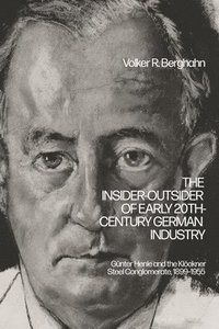 bokomslag The Insider-Outsider of Early 20th-Century German Industry: Günter Henle and the Klöckner Steel Conglomerate, 1899-1955