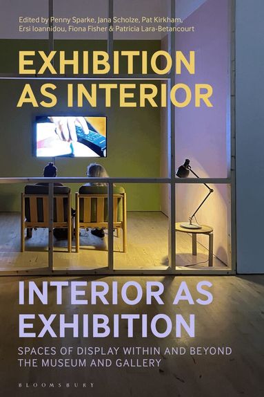 Penny Sparke, Jana Scholze, Pat Kirkham, Ersi Ioannidou, Fiona Fisher, Patricia Lara-Betancourt - Exhibition as Interior, Interior as Exhibition, Inbunden