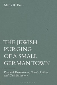 bokomslag The Jewish Purging of a Small German Town: Personal Recollection, Private Letters, and Oral Testimony