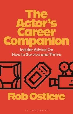 Rob Ostlere - The Actor's Career Companion: Insider Advice on How to Survive and Thrive, Inbunden