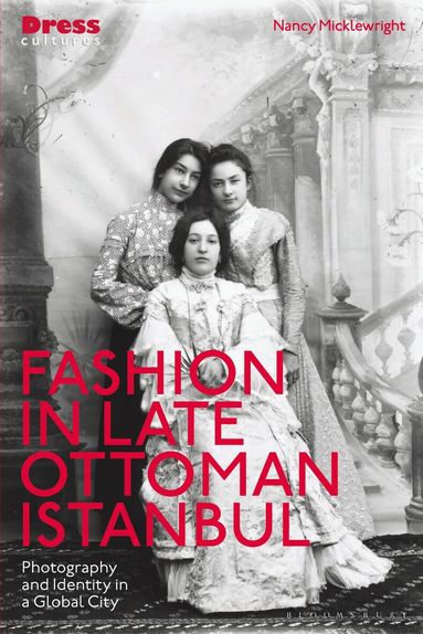 Nancy Micklewright, Reina Lewis - Fashion in Late Ottoman Istanbul, Inbunden