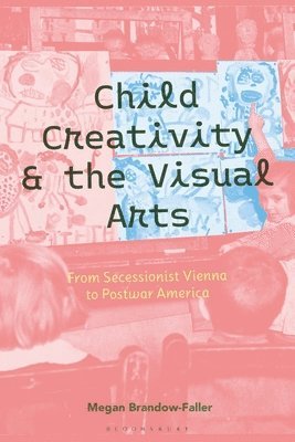 bokomslag Child Creativity and the Visual Arts: From Secessionist Vienna to Postwar America