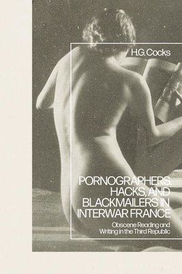 Pornographers, Hacks, and Blackmailers in Interwar France 1