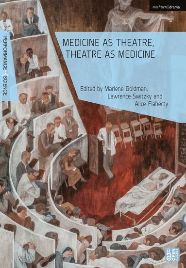 Marlene Goldman, Alice Flaherty, Lawrence Switzky - Medicine as Theatre, Theatre as Medicine, Inbunden