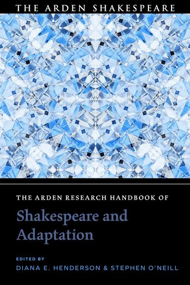 Diana E. Henderson, Stephen O'Neill - Arden Research Handbook of Shakespeare and Adaptation, Häftad