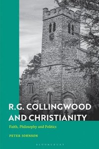 bokomslag R.G. Collingwood and Christianity: Faith, Philosophy and Politics