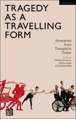 Tragedy as a Travelling Form: Itineraries from Thespis to Today