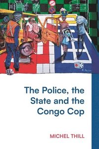 bokomslag The Police, the State and the Congo Cop