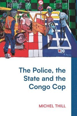 bokomslag The Police, the State and the Congo Cop