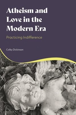 Colby Dickinson, USA) Dickinson, Colby (Loyola University Chicago - Atheism and Love in the Modern Era, Inbunden