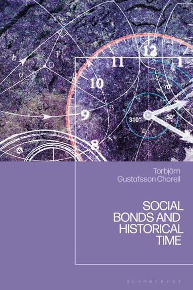 Torbjörn Gustafsson Chorell - Social Bonds and Historical Time, Inbunden