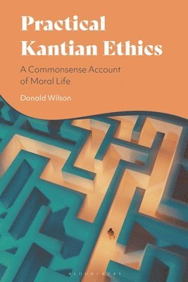 Donald Wilson - Practical Kantian Ethics: A Commonsense Account of Moral Life, Häftad