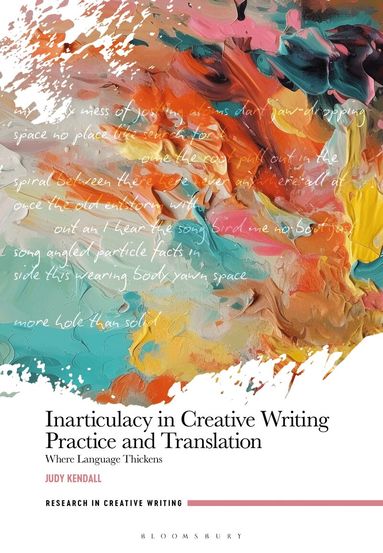 Judy Kendall, Jen Webb - Inarticulacy in Creative Writing Practice and Translation, Inbunden