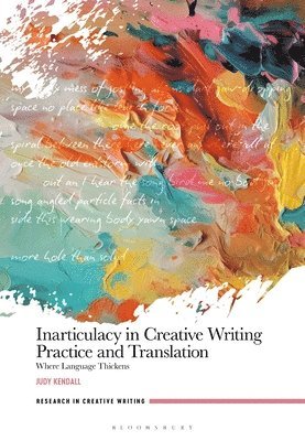 Inarticulacy in Creative Writing Practice and Translation: Where Language Thickens