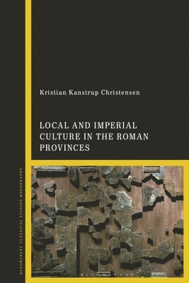 Kristian Kanstrup Christensen, South Africa) Christensen, Kristian Kanstrup (Stellenbosch University - Local and Imperial Culture in the Roman Provinces, Inbunden