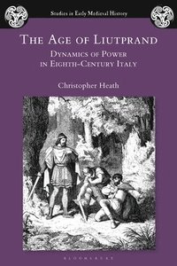 bokomslag The Age of Liutprand: Dynamics of Power in Eighth-Century Italy