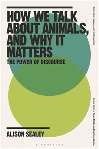 bokomslag How We Talk About Animals, and Why it Matters