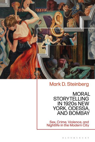 Mark D. Steinberg - Moral Storytelling in 1920s New York, Odessa, and Bombay, Inbunden