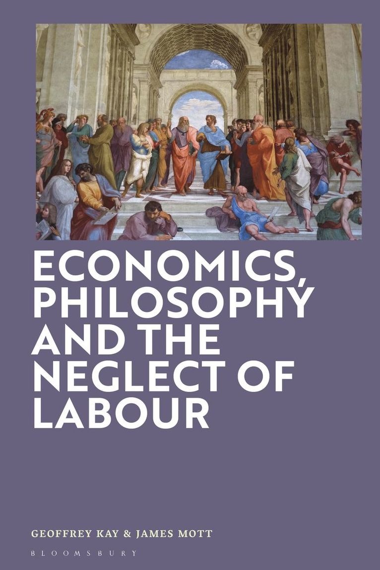 Geoffrey Kay, James Mott, UK) Kay, Dr Geoffrey (City University, UK) Mott, Dr James (City University - Economics, Philosophy and the Neglect of Labour, Inbunden