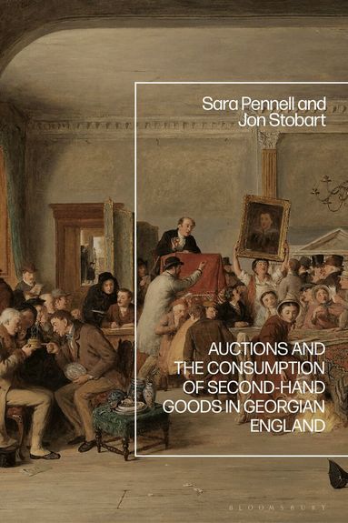 Sara Pennell, Jon Stobart - Auctions and the Consumption of Second-Hand Goods in Georgian England, Inbunden