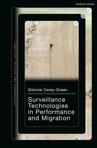 Sidonie Carey-Green, Liam Jarvis, Karen Savage - Surveillance Technologies in Performance and Migration, Inbunden