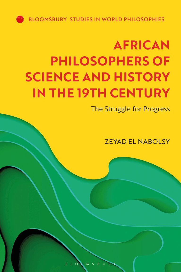 Zeyad el Nabolsy - African Philosophers of Science and History in the 19th Century, Inbunden