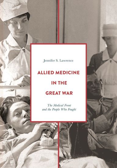 Jennifer S. Lawrence - Allied Medicine in the Great War, Inbunden