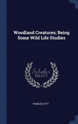 Woodland Creatures; Being Some Wild Life Studies 1