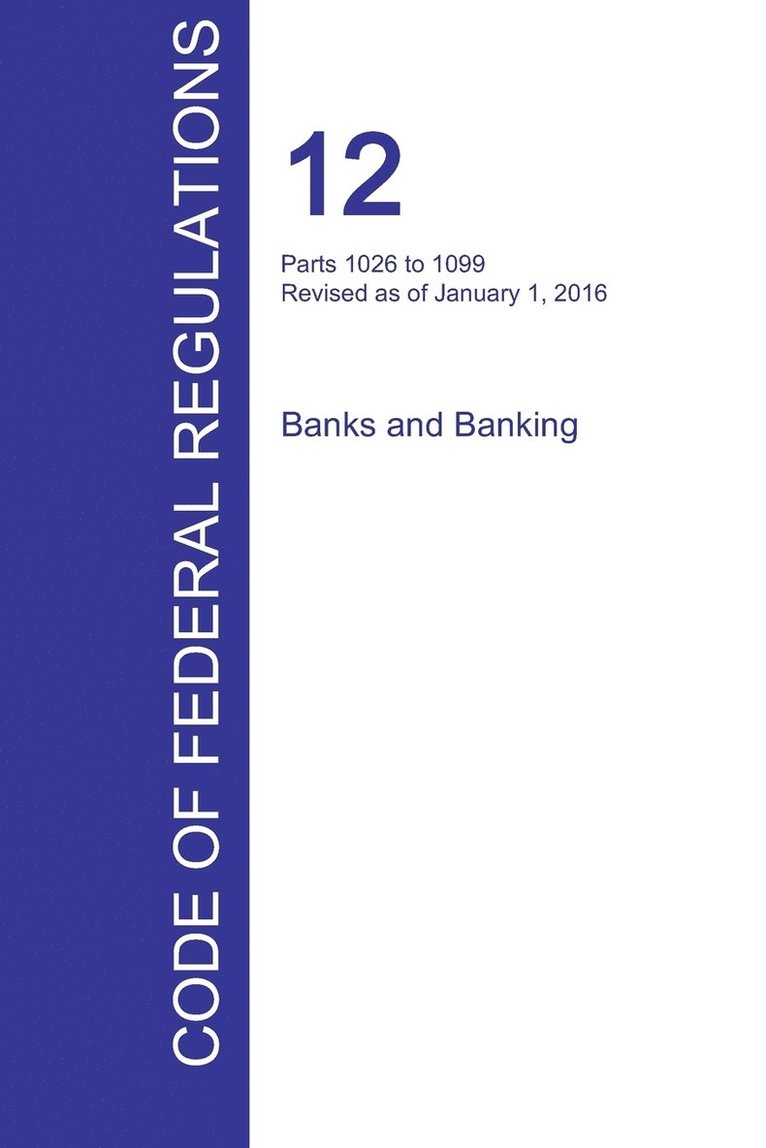 CFR 12, Parts 1026 to 1099, Banks and Banking, January 01, 2016 (Volume 9 of 10), Häftad
