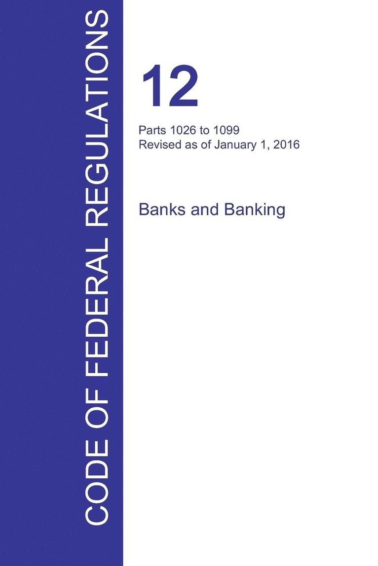 CFR 12, Parts 1026 to 1099, Banks and Banking, January 01, 2016 (Volume 9 of 10) 1
