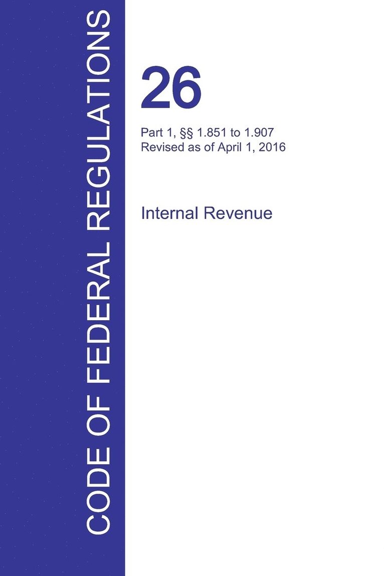 CFR 26, Part 1,  1.851 to 1.907, Internal Revenue, April 01, 2016 (Volume 11 of 22) 1