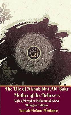 bokomslag The Life of Aishah bint Abi Bakr Mother of the Believers Wife of Prophet Muhammad SAW Bilingual Edition