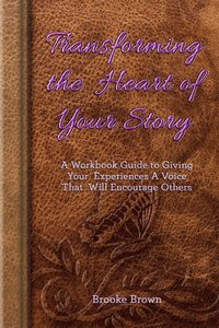 bokomslag Transforming the Heart of Your Story