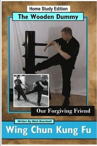 bokomslag Wing Chun Kung Fu - the Wooden Dummy - Our Forgiving Friend - Hse
