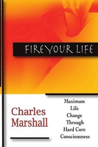 bokomslag Fire Your Life: Maximum Life Change Through Hard Core Consciousness
