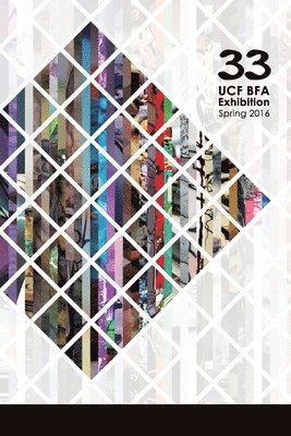 The Artists of the UCF BFA Spring 2016 Exhibition, The Artists of the Ucf Bfa Spring 2016 E, The Artists of the UCF BFA Spring 2016 E - 33: Ucf Bfa Exhibition Spring 2016, Häftad
