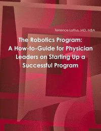 bokomslag The Robotics Program: A How-to-Guide for Physician Leaders on Starting Up a Successful Program