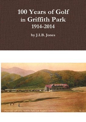 J.I.B. Jones, J. I. B. Jones - 100 Years of Golf in Griffith Park, 1914-2014, Häftad