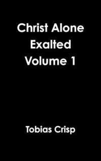 bokomslag Christ Alone Exalted Volume 1