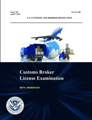 Customs Broker License Examination - with Answer Key (Series 720 - Test No. 581 - April 7, 2014 ) 1