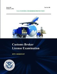bokomslag Customs Broker License Examination - with Answer Key (Series 660 - Test No. 581 - October 3, 2012 )