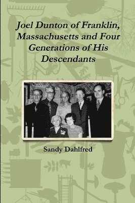 Joel Dunton of Franklin, Massachusetts and Four Generations of His Descendants 1
